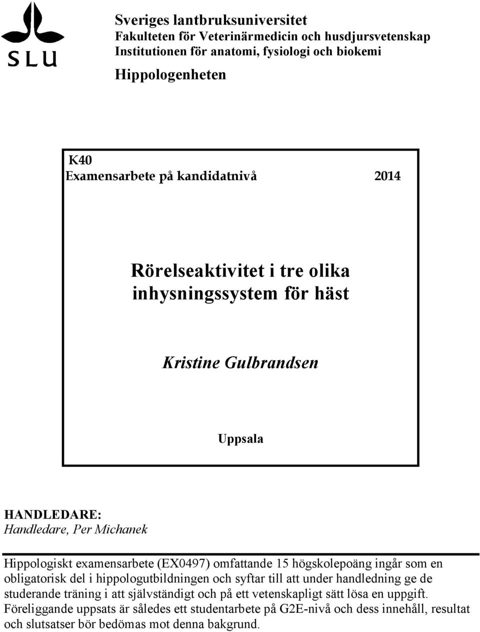 (EX0497) omfattande 15 högskolepoäng ingår som en obligatorisk del i hippologutbildningen och syftar till att under handledning ge de studerande träning i att självständigt