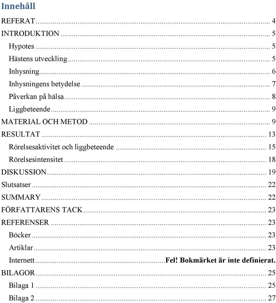 .. 15 Rörelsesintensitet... 18 DISKUSSION... 19 Slutsatser... 22 SUMMARY... 22 FÖRFATTARENS TACK... 23 REFERENSER.