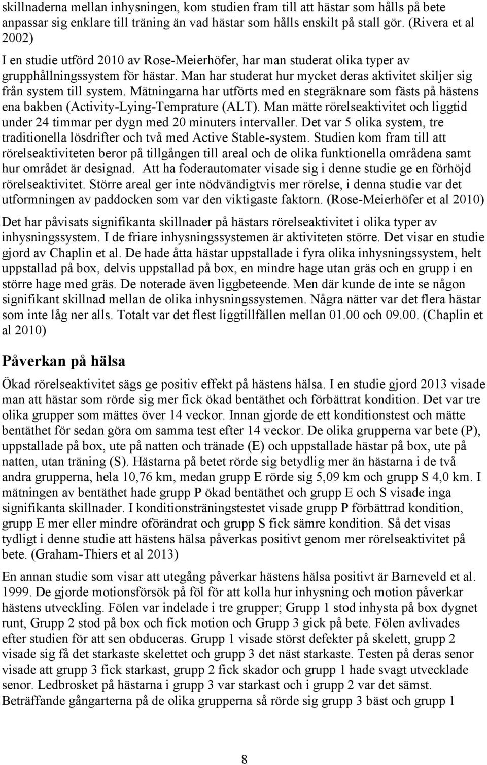 Man har studerat hur mycket deras aktivitet skiljer sig från system till system. Mätningarna har utförts med en stegräknare som fästs på hästens ena bakben (Activity-Lying-Temprature (ALT).