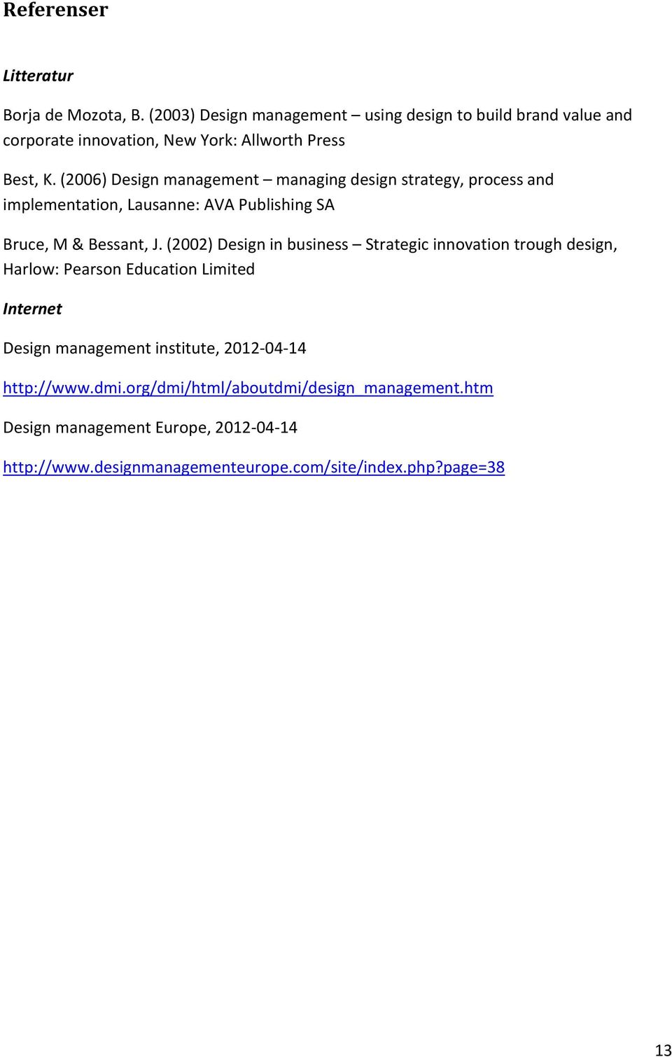 (2006) Design management managing design strategy, process and implementation, Lausanne: AVA Publishing SA Bruce, M & Bessant, J.