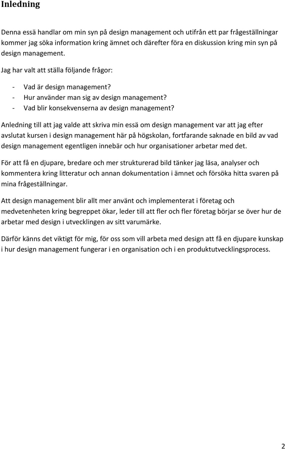 Anledning till att jag valde att skriva min essä om design management var att jag efter avslutat kursen i design management här på högskolan, fortfarande saknade en bild av vad design management