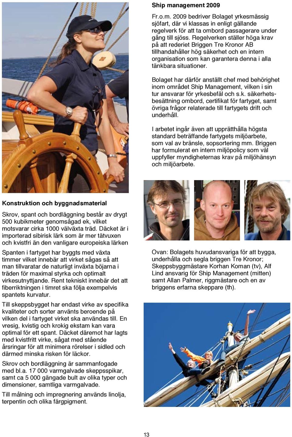 Bolaget har därför anställt chef med behörighet inom området Ship Management, vilke