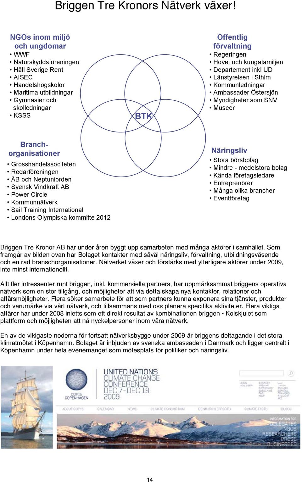 kungafamiljen Departement inkl UD Länstyrelsen i Sthlm Kommunledningar Ambassader Östersjön Myndigheter som SNV Museer Branchorganisationer Grosshandelssociteten Redarföreningen ÅB och Neptuniorden