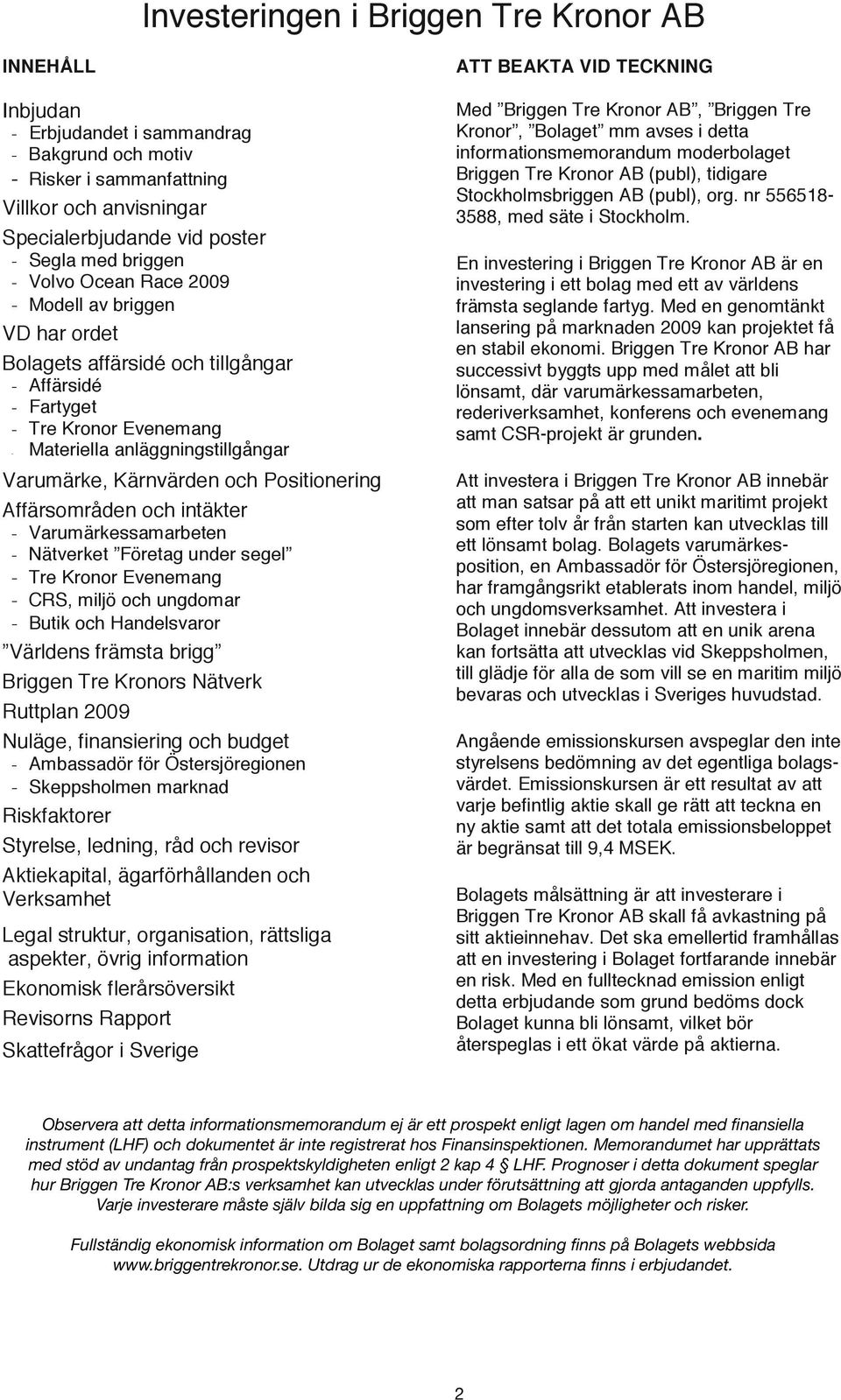 Kärnvärden och Positionering Affärsområden och intäkter - Varumärkessamarbeten - Nätverket Företag under segel - Tre Kronor Evenemang - CRS, miljö och ungdomar - Butik och Handelsvaror Världens