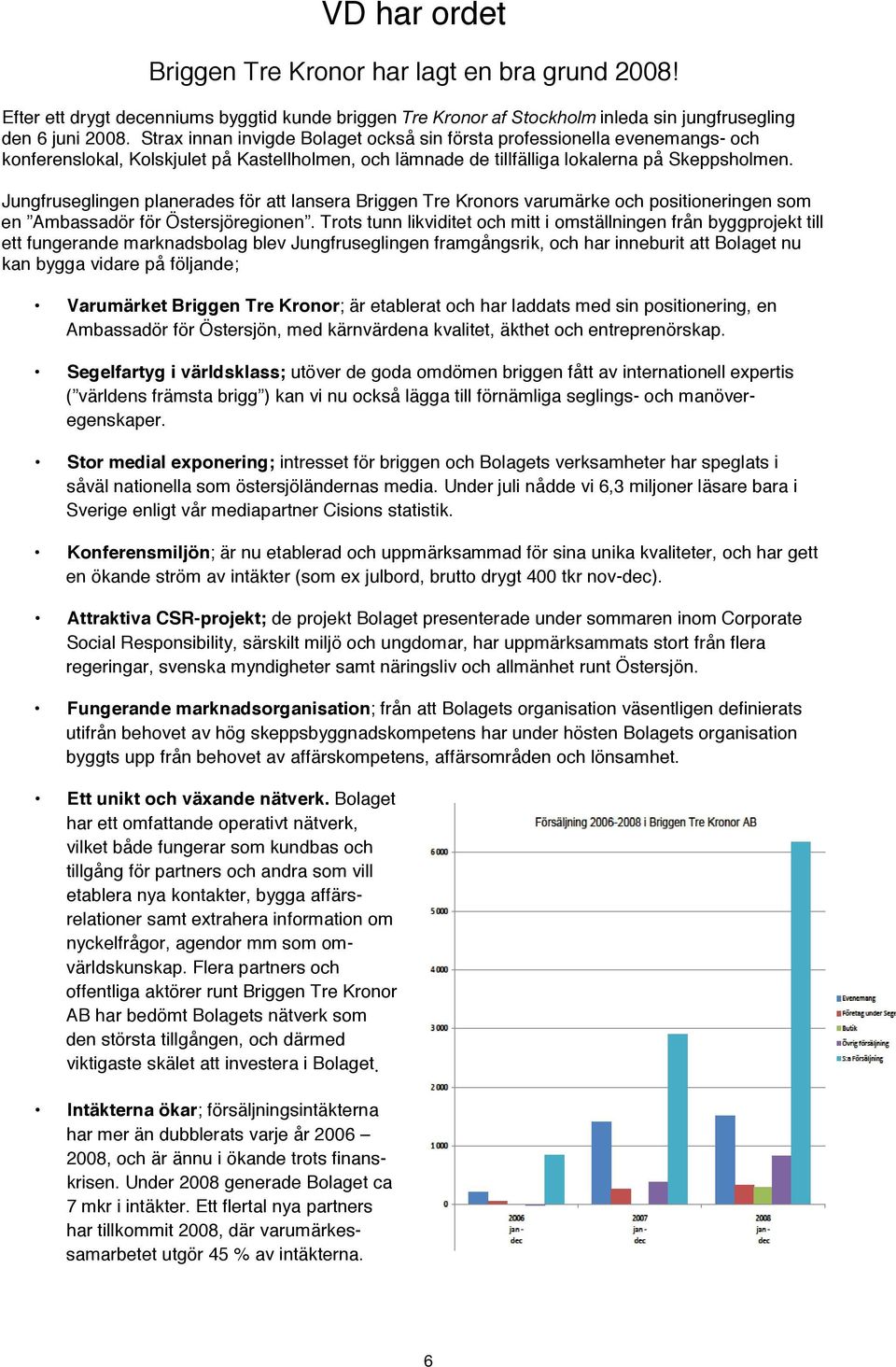 Jungfruseglingen planerades för att lansera Briggen Tre Kronors varumärke och positioneringen som en Ambassadör för Östersjöregionen.