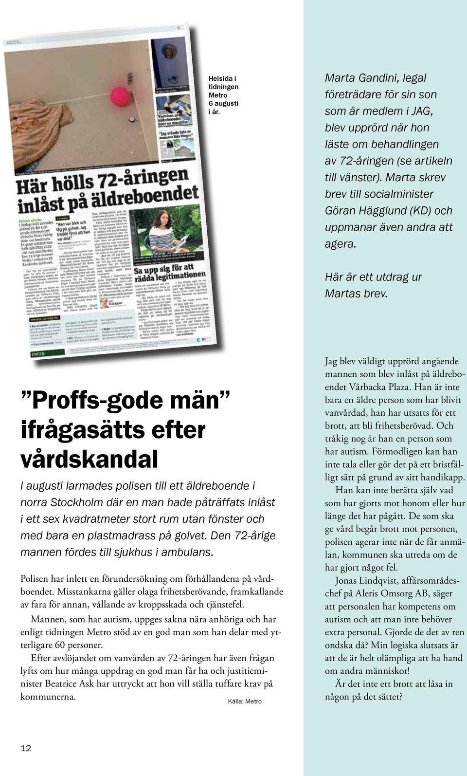 Proffs-gode män ifrågasätts efter vårdskandal I augusti larmades polisen till ett äldreboende i norra Stockholm där en man hade påträffats inlåst i ett sex kvadratmeter stort rum utan fönster och med