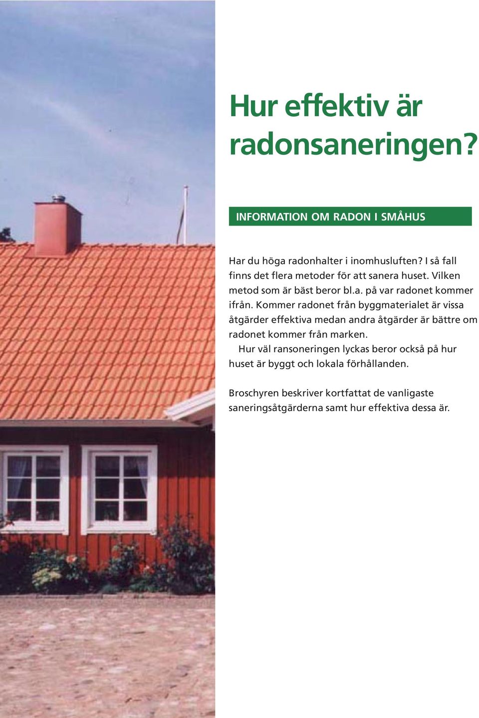 Kommer radonet från byggmaterialet är vissa åtgärder effektiva medan andra åtgärder är bättre om radonet kommer från marken.