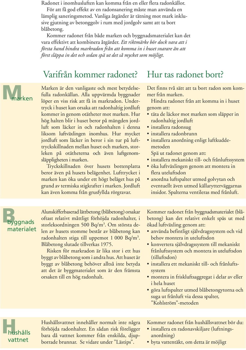 Kommer radonet från både marken och byggnadsmaterialet kan det vara effektivt att kombinera åtgärder.