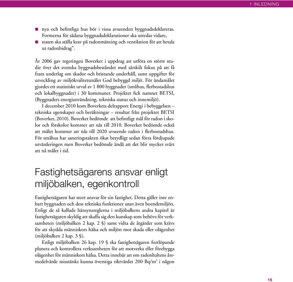 År 2006 gav regeringen Boverket i uppdrag att utföra en större studie över det svenska byggnadsbeståndet med särskilt fokus på att få fram underlag om skador och bristande underhåll, samt uppgifter