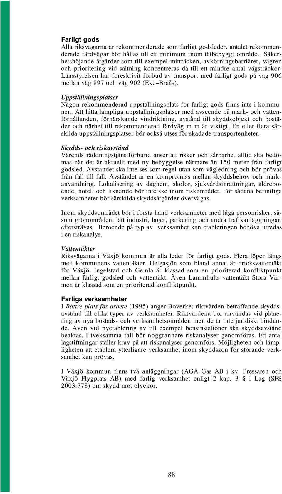 Länsstyrelsen har föreskrivit förbud av transport med farligt gods på väg 906 mellan väg 897 och väg 902 (Eke Braås).