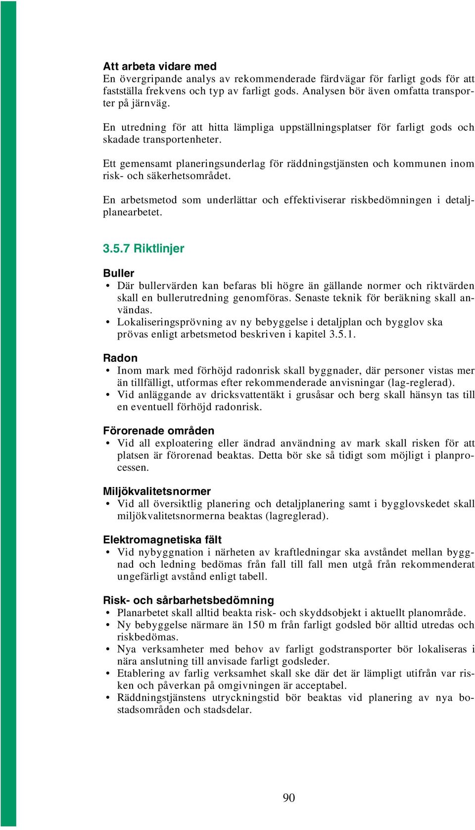 Ett gemensamt planeringsunderlag för räddningstjänsten och kommunen inom risk- och säkerhetsområdet. En arbetsmetod som underlättar och effektiviserar riskbedömningen i detaljplanearbetet. 3.5.