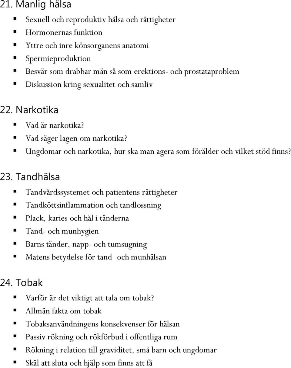 Tandhälsa Tandvårdssystemet och patientens rättigheter Tandköttsinflammation och tandlossning Plack, karies och hål i tänderna Tand- och munhygien Barns tänder, napp- och tumsugning Matens betydelse