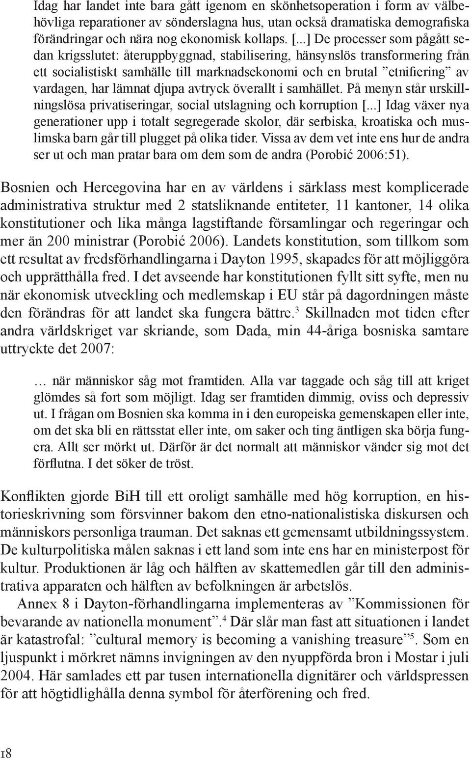 lämnat djupa avtryck överallt i samhället. På menyn står urskillningslösa privatiseringar, social utslagning och korruption [.