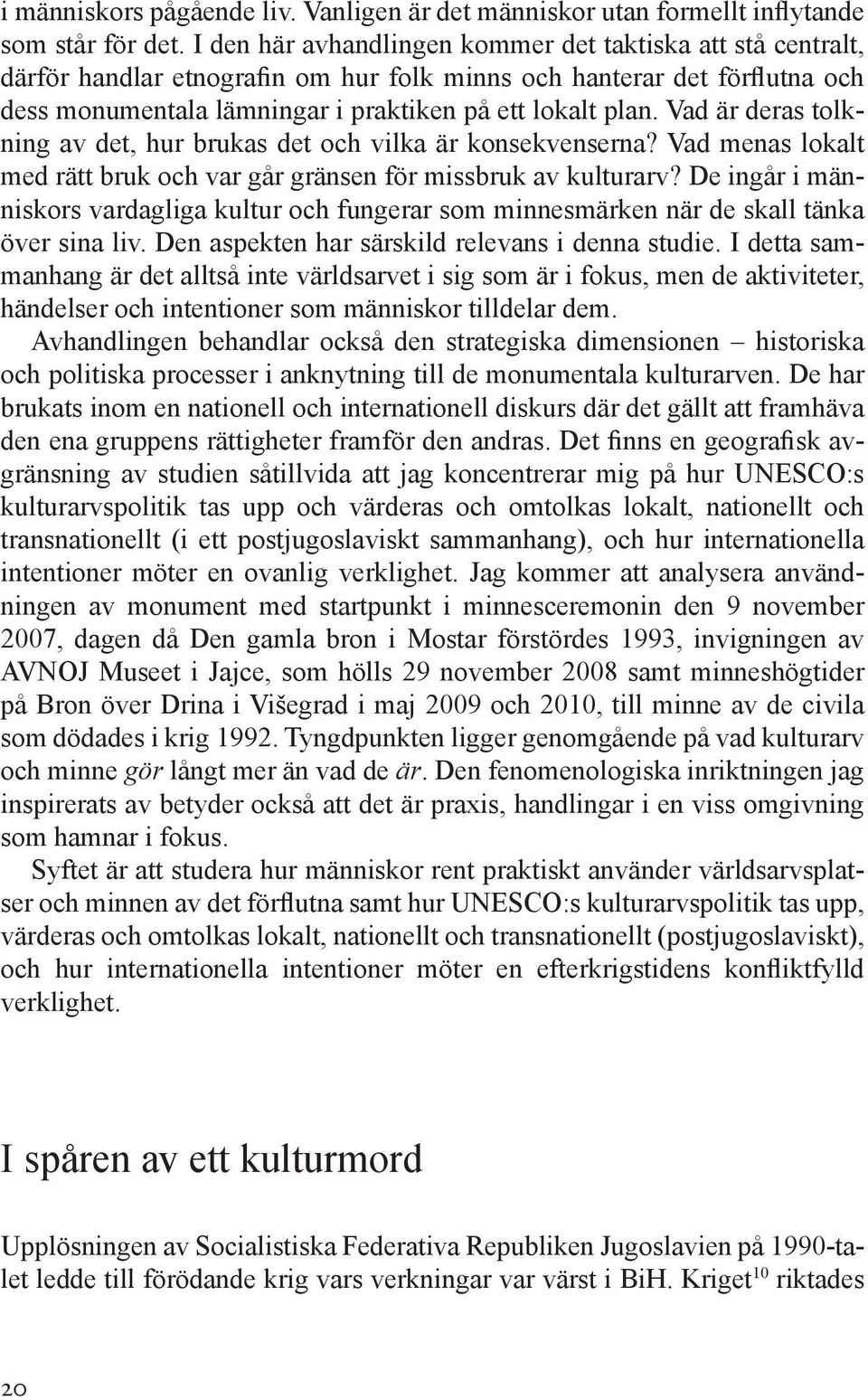 Vad är deras tolkning av det, hur brukas det och vilka är konsekvenserna? Vad menas lokalt med rätt bruk och var går gränsen för missbruk av kulturarv?