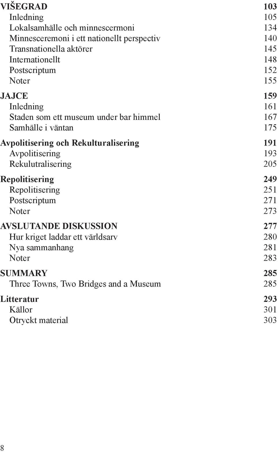 Rekulturalisering 191 Avpolitisering 193 Rekulutralisering 205 Repolitisering 249 Repolitisering 251 Postscriptum 271 Noter 273 AVSLUTANDE DISKUSSION 277