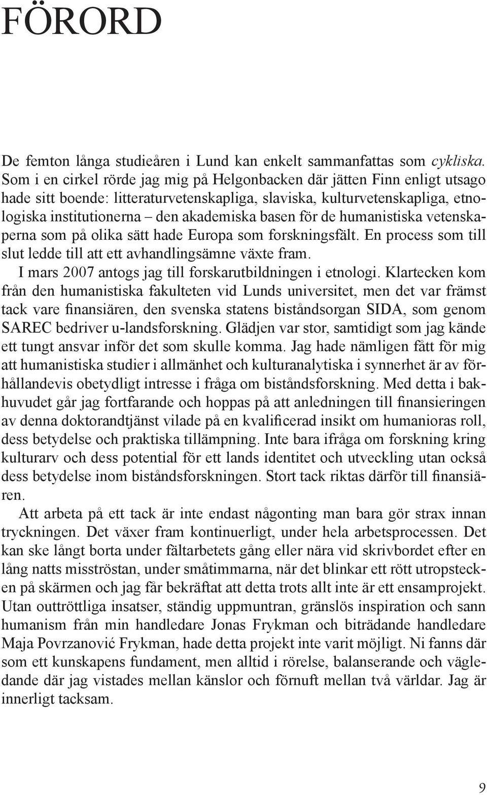 för de humanistiska vetenskaperna som på olika sätt hade Europa som forskningsfält. En process som till slut ledde till att ett avhandlingsämne växte fram.