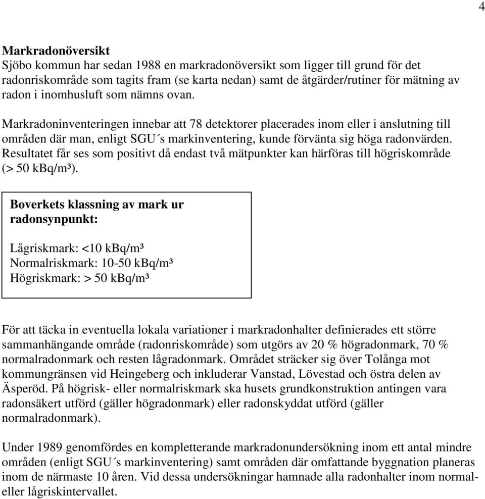 Resultatet får ses som positivt då endast två mätpunkter kan härföras till högriskområde (> 50 kbq/m³).