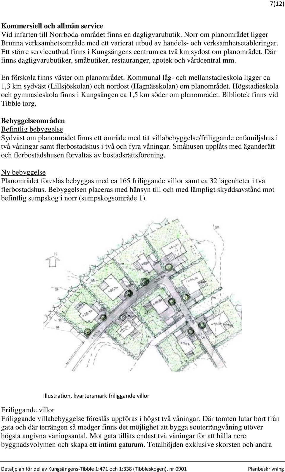 Där finns dagligvarubutiker, småbutiker, restauranger, apotek och vårdcentral mm. En förskola finns väster om planområdet.