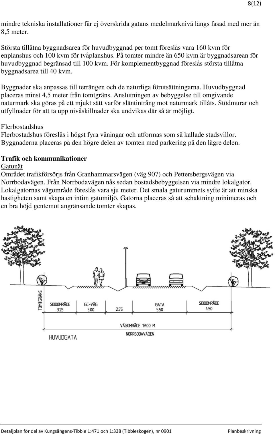 På tomter mindre än 650 kvm är byggnadsarean för huvudbyggnad begränsad till 100 kvm. För komplementbyggnad föreslås största tillåtna byggnadsarea till 40 kvm.