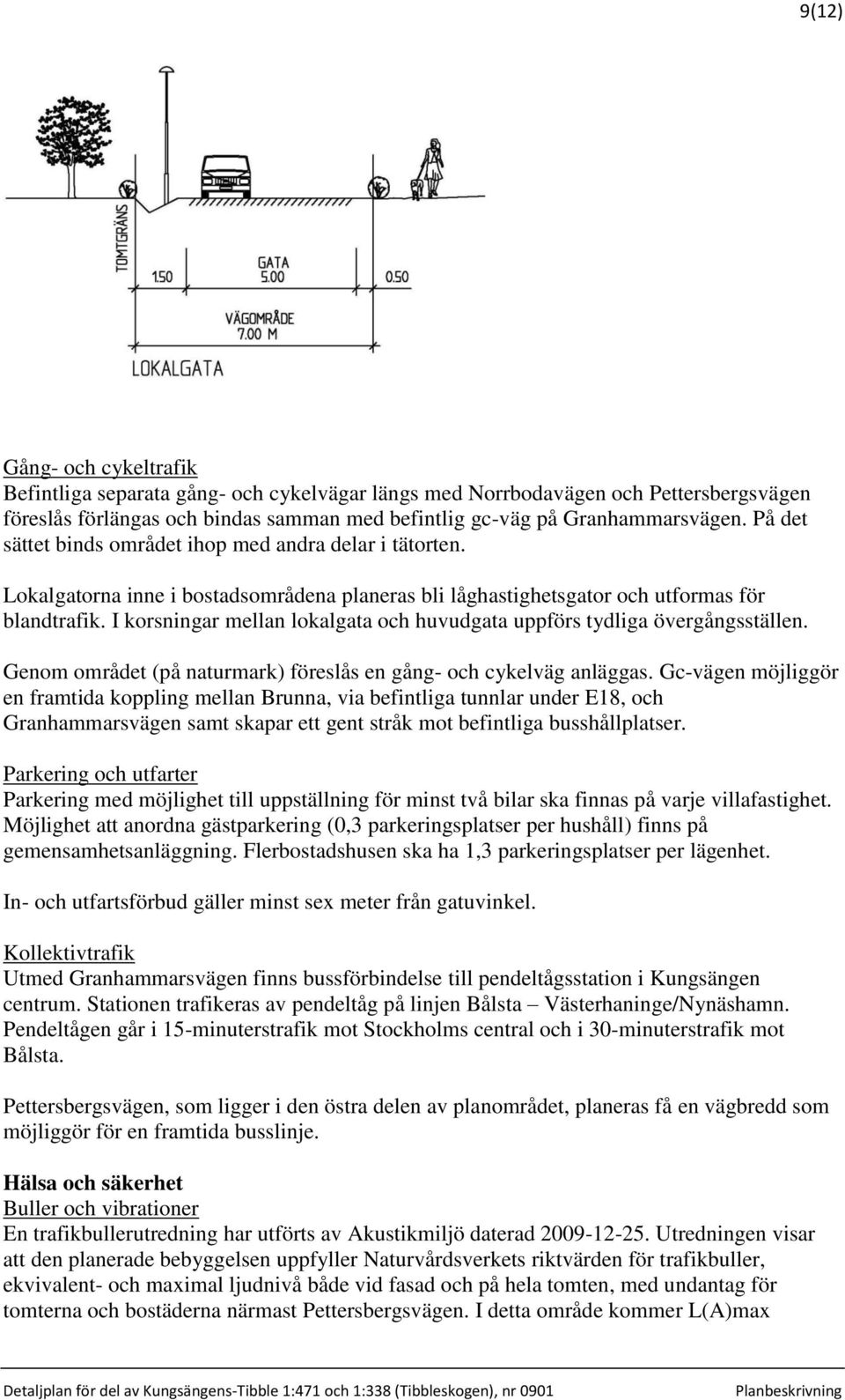 I korsningar mellan lokalgata och huvudgata uppförs tydliga övergångsställen. Genom området (på naturmark) föreslås en gång- och cykelväg anläggas.