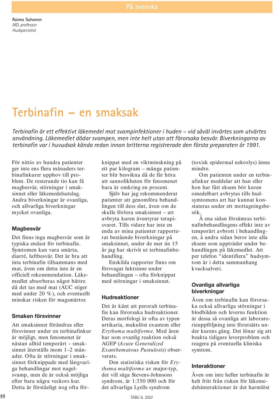 44 För nittio av hundra patienter ger inte ens flera månaders terbinafinkurer upphov till problem. De resterande tio kan få magbesvär, störningar i smaksinnet eller läkemedelsutslag.