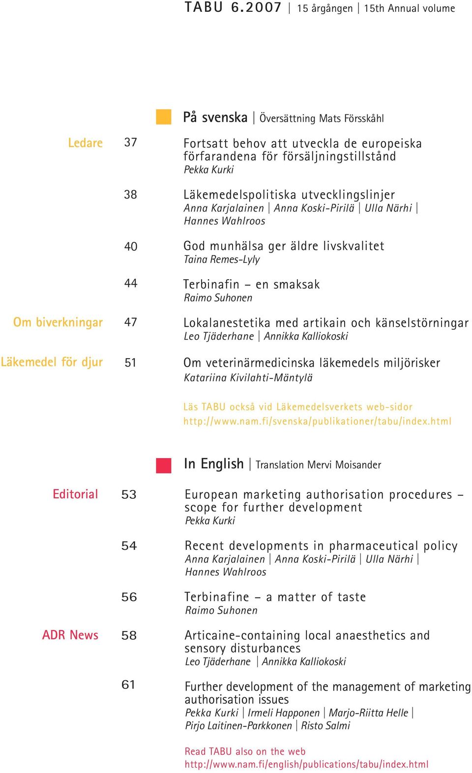 försäljningstillstånd Pekka Kurki Läkemedelspolitiska utvecklingslinjer Anna Karjalainen Anna Koski-Pirilä Ulla Närhi Hannes Wahlroos God munhälsa ger äldre livskvalitet Taina Remes-Lyly Terbinafin