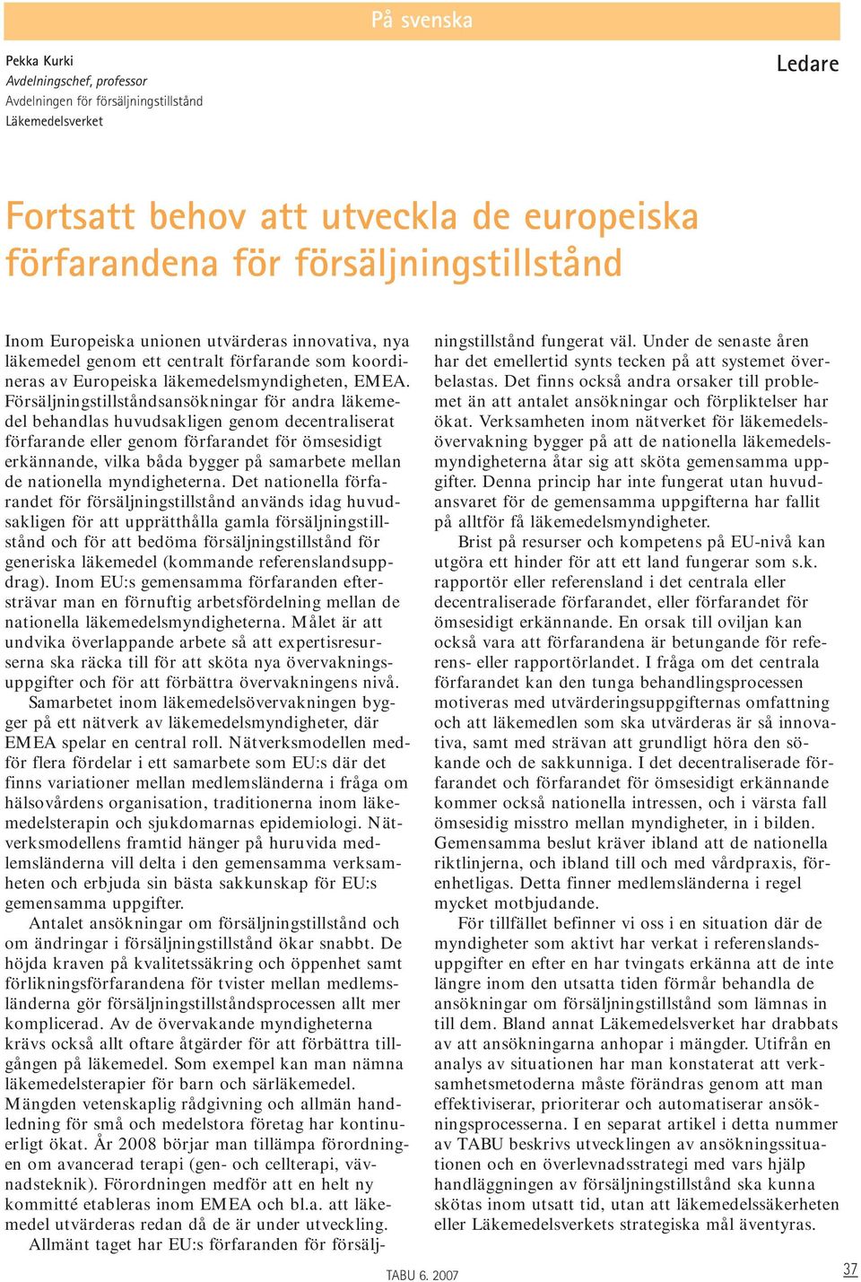 Försäljningstillståndsansökningar för andra läkemedel behandlas huvudsakligen genom decentraliserat förfarande eller genom förfarandet för ömsesidigt erkännande, vilka båda bygger på samarbete mellan