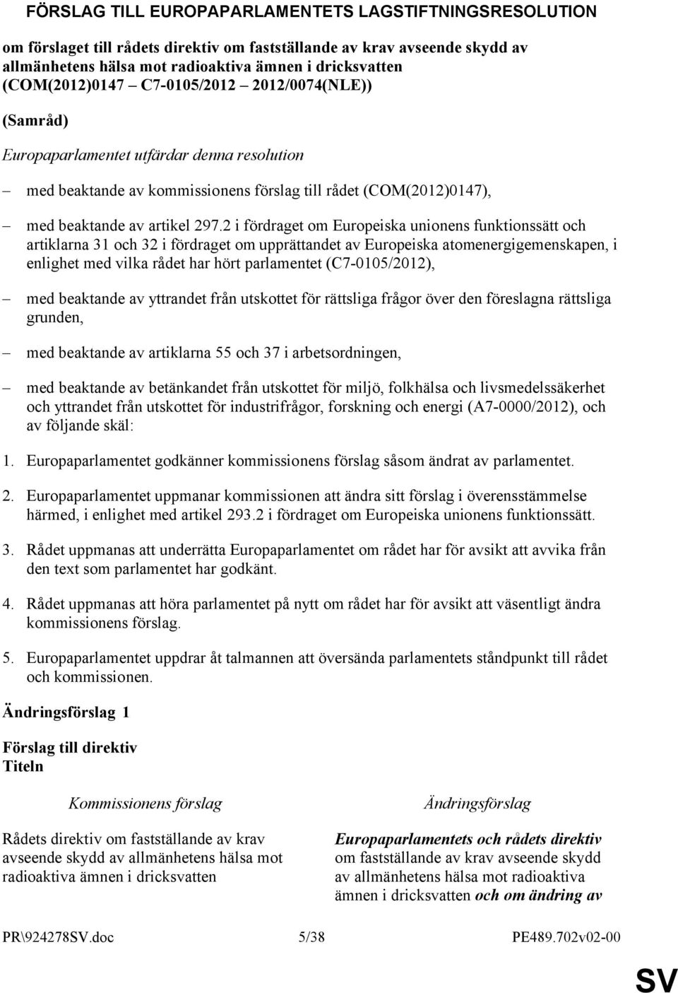 2 i fördraget om Europeiska unionens funktionssätt och artiklarna 31 och 32 i fördraget om upprättandet av Europeiska atomenergigemenskapen, i enlighet med vilka rådet har hört parlamentet