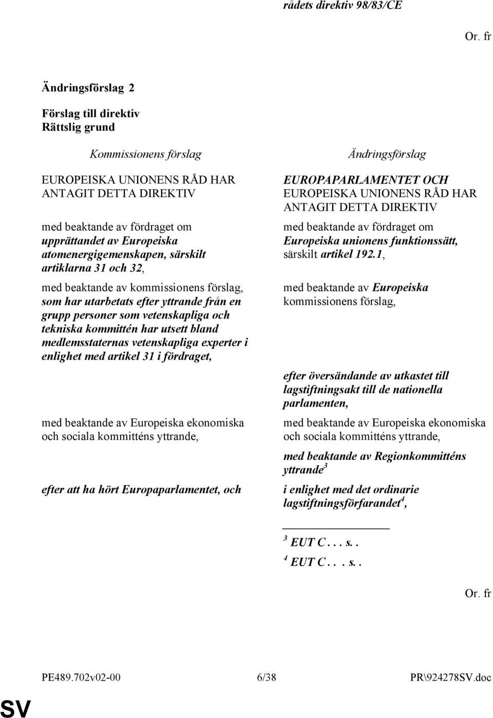 i enlighet med artikel 31 i fördraget, med beaktande av Europeiska ekonomiska och sociala kommitténs yttrande, efter att ha hört Europaparlamentet, och EUROPAPARLAMENTET OCH EUROPEISKA UNIONENS RÅD