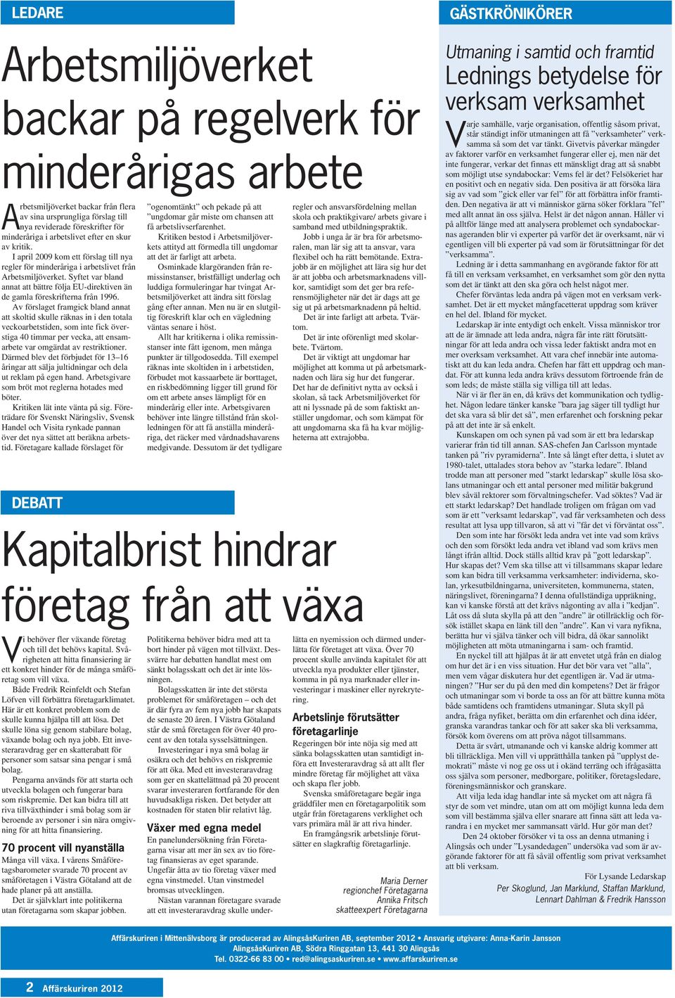 minderåriga i arbetslivet efter en skur av kritik. I april 2009 kom ett förslag till nya regler för minderåriga i arbetslivet från Arbetsmiljöverket.