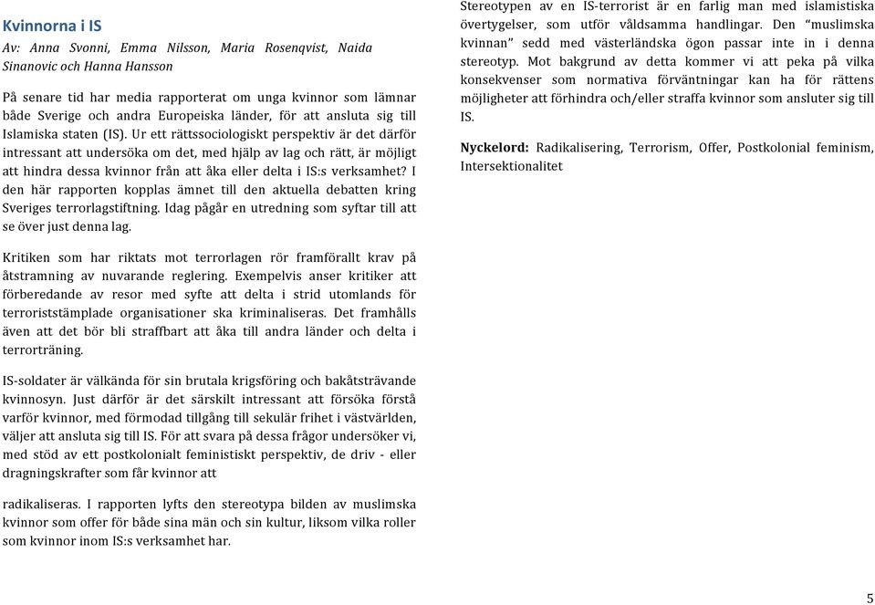 Ur ett rättssociologiskt perspektiv är det därför intressant att undersöka om det, med hjälp av lag och rätt, är möjligt att hindra dessa kvinnor från att åka eller delta i IS:s verksamhet?