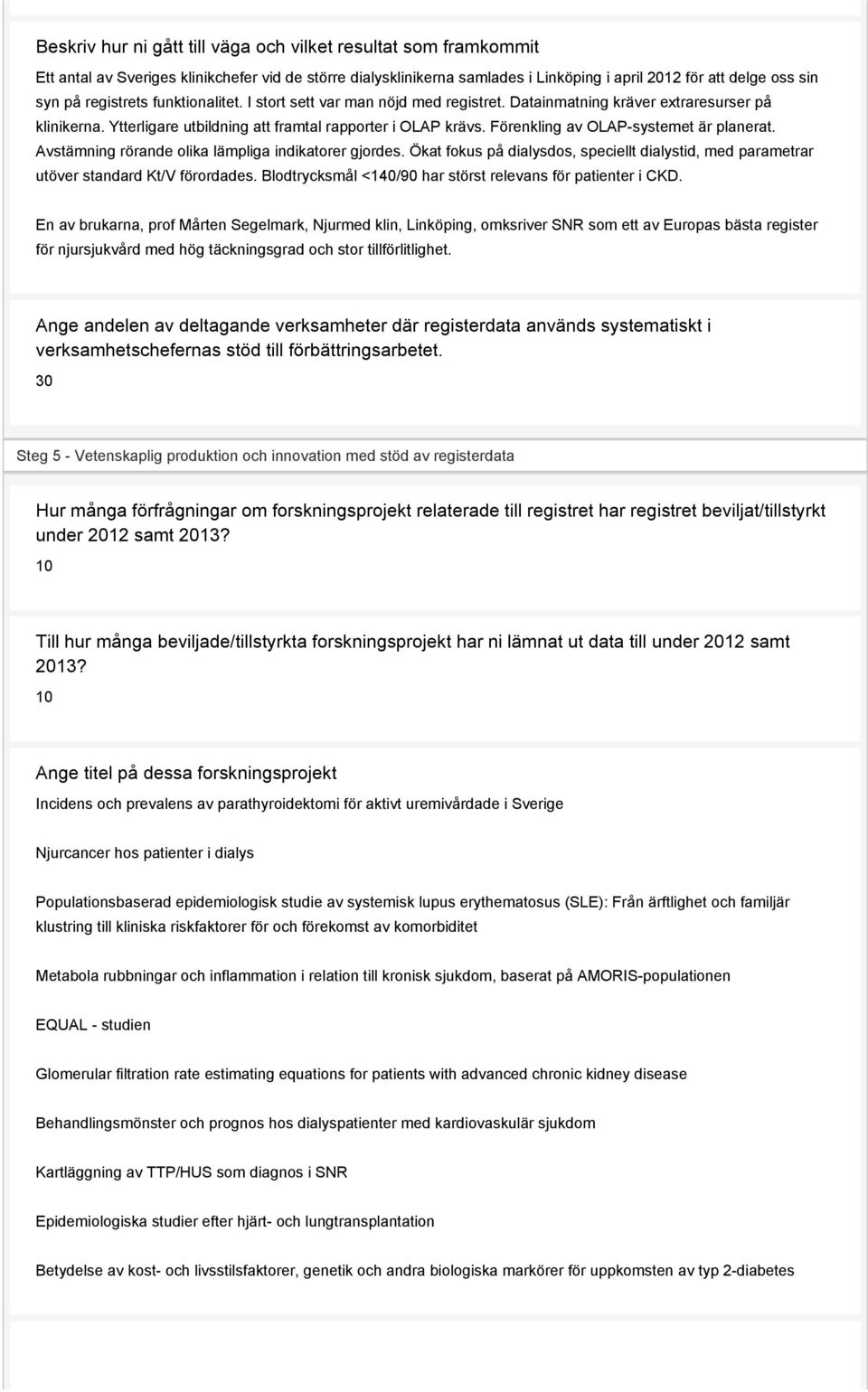 Förenkling av OLAP-systemet är planerat. Avstämning rörande olika lämpliga indikatorer gjordes. Ökat fokus på dialysdos, speciellt dialystid, med parametrar utöver standard Kt/V förordades.