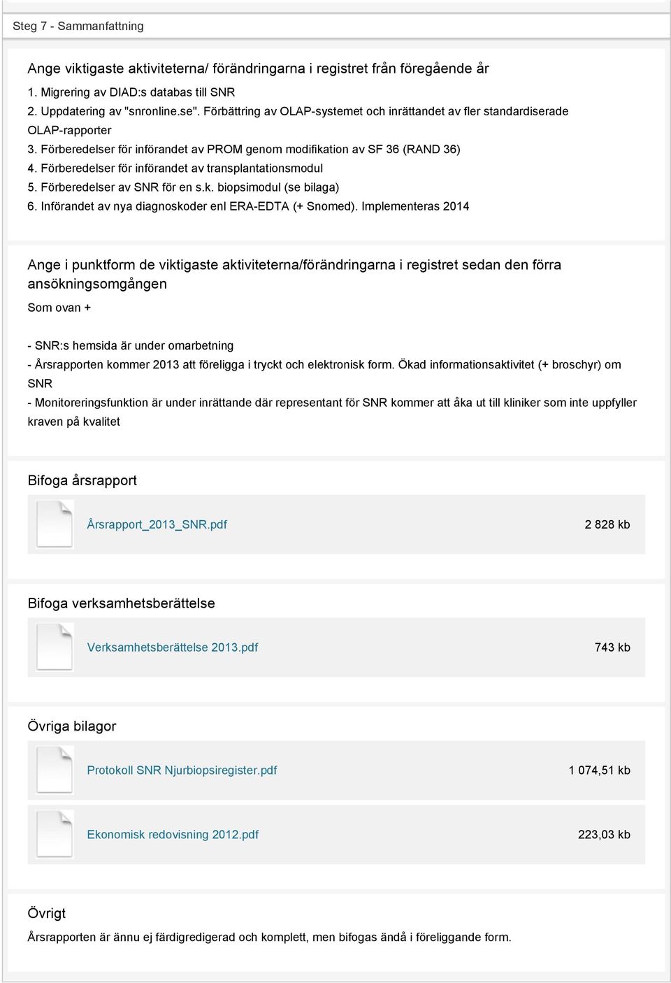 Förberedelser för införandet av transplantationsmodul 5. Förberedelser av SNR för en s.k. biopsimodul (se bilaga) 6. Införandet av nya diagnoskoder enl ERA-EDTA (+ Snomed).