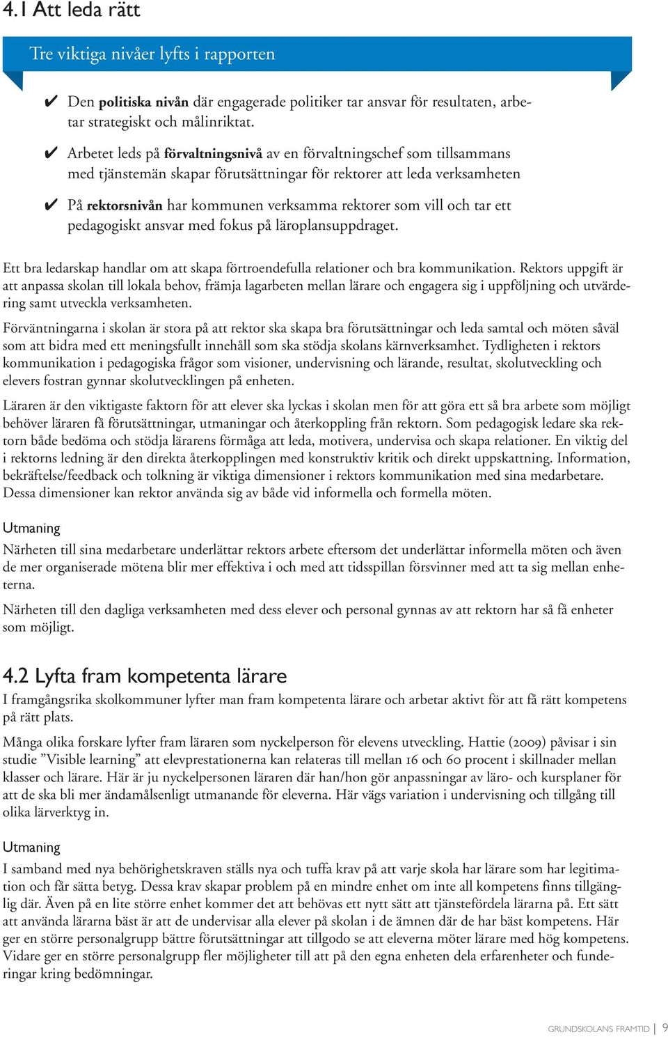 vill och tar ett pedagogiskt ansvar med fokus på läroplansuppdraget. Ett bra ledarskap handlar om att skapa förtroendefulla relationer och bra kommunikation.