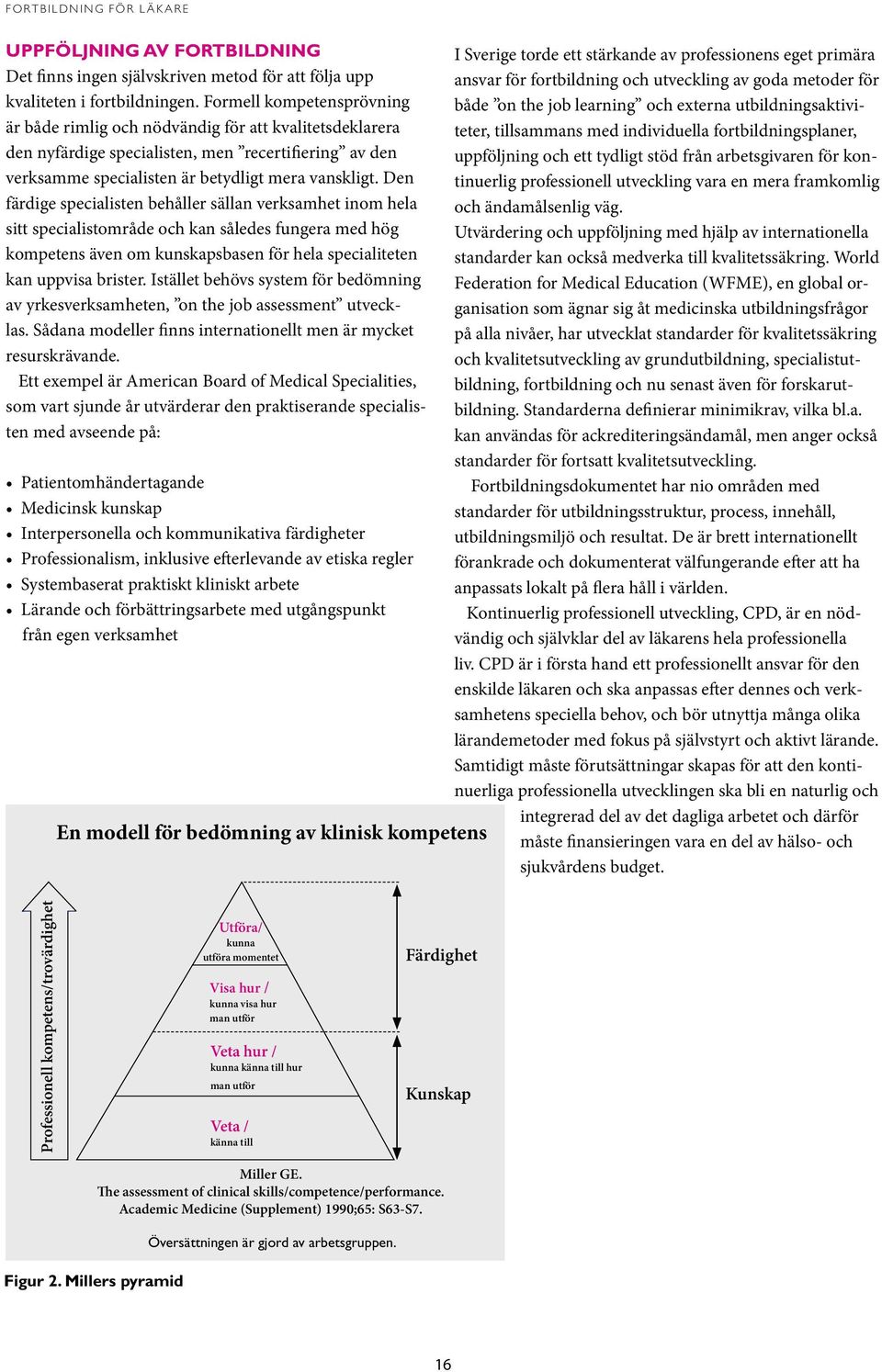 Den färdige specialisten behåller sällan verksamhet inom hela sitt specialistområde och kan således fungera med hög kompetens även om kunskapsbasen för hela specialiteten kan uppvisa brister.