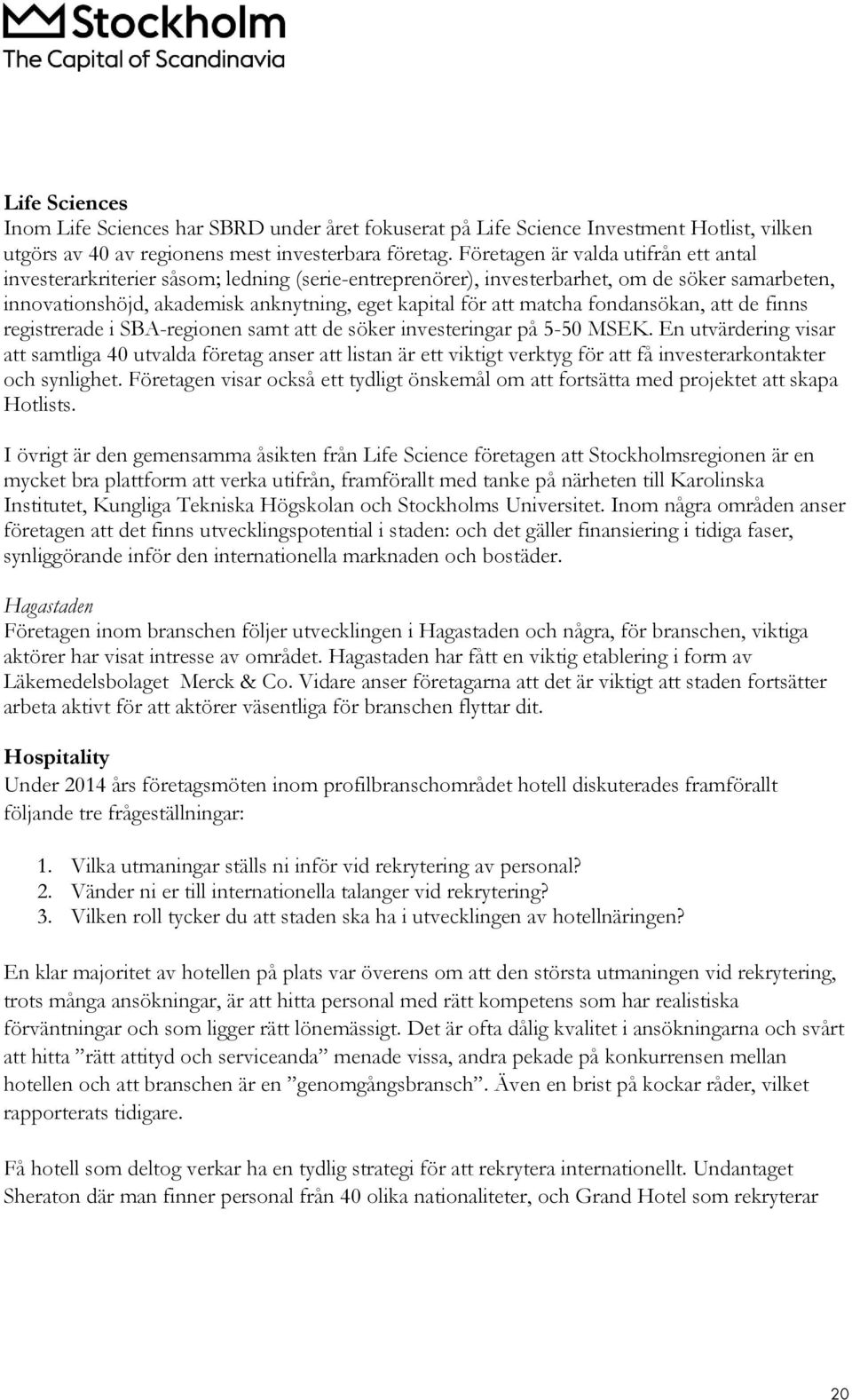 matcha fondansökan, att de finns registrerade i SBA-regionen samt att de söker investeringar på 5-50 MSEK.