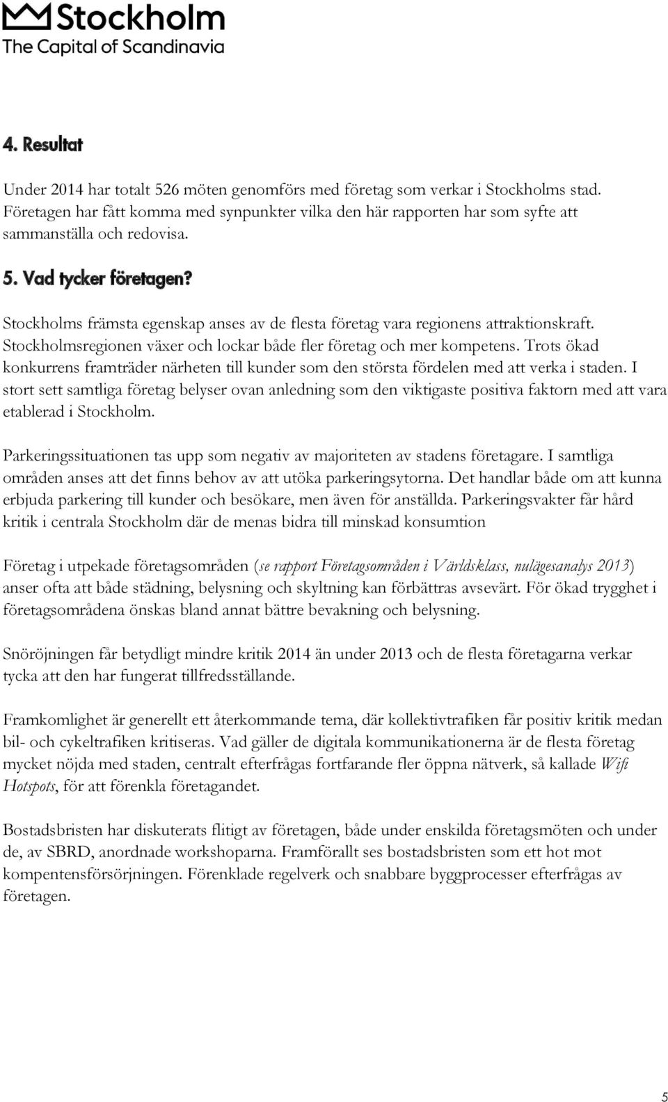 Stockholms främsta egenskap anses av de flesta företag vara regionens attraktionskraft. Stockholmsregionen växer och lockar både fler företag och mer kompetens.