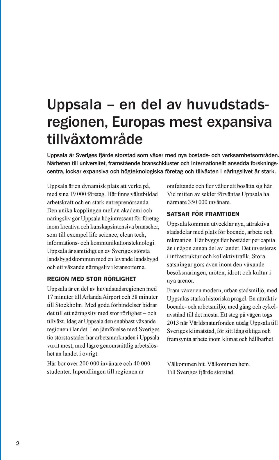 Uppsala är en dynamisk plats att verka på, med sina 19 000 företag. Här finns välutbildad arbetskraft och en stark entreprenörsanda.