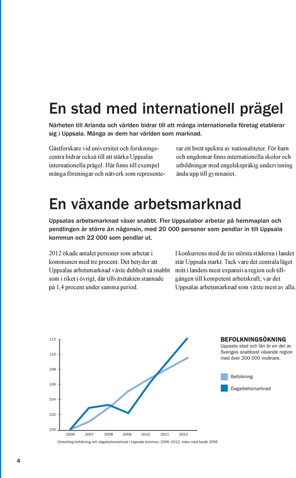 Här finns till exempel många föreningar och nätverk som representerar ett brett spektra av nationaliteter.