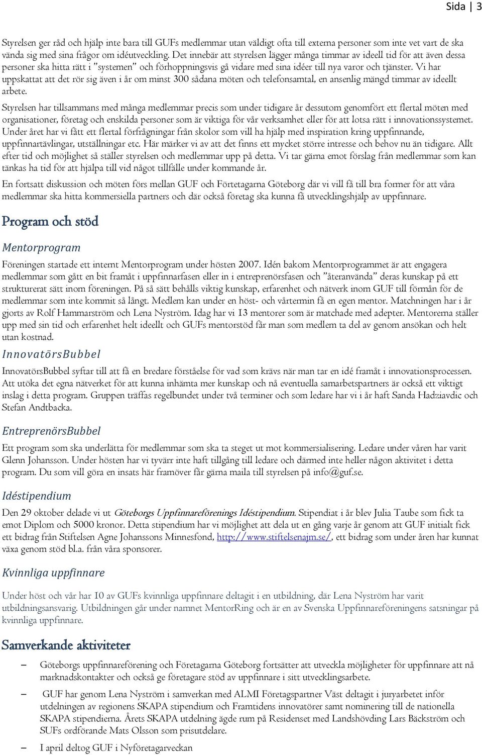 Vi har uppskattat att det rör sig även i år om minst 300 sådana möten och telefonsamtal, en ansenlig mängd timmar av ideellt arbete.