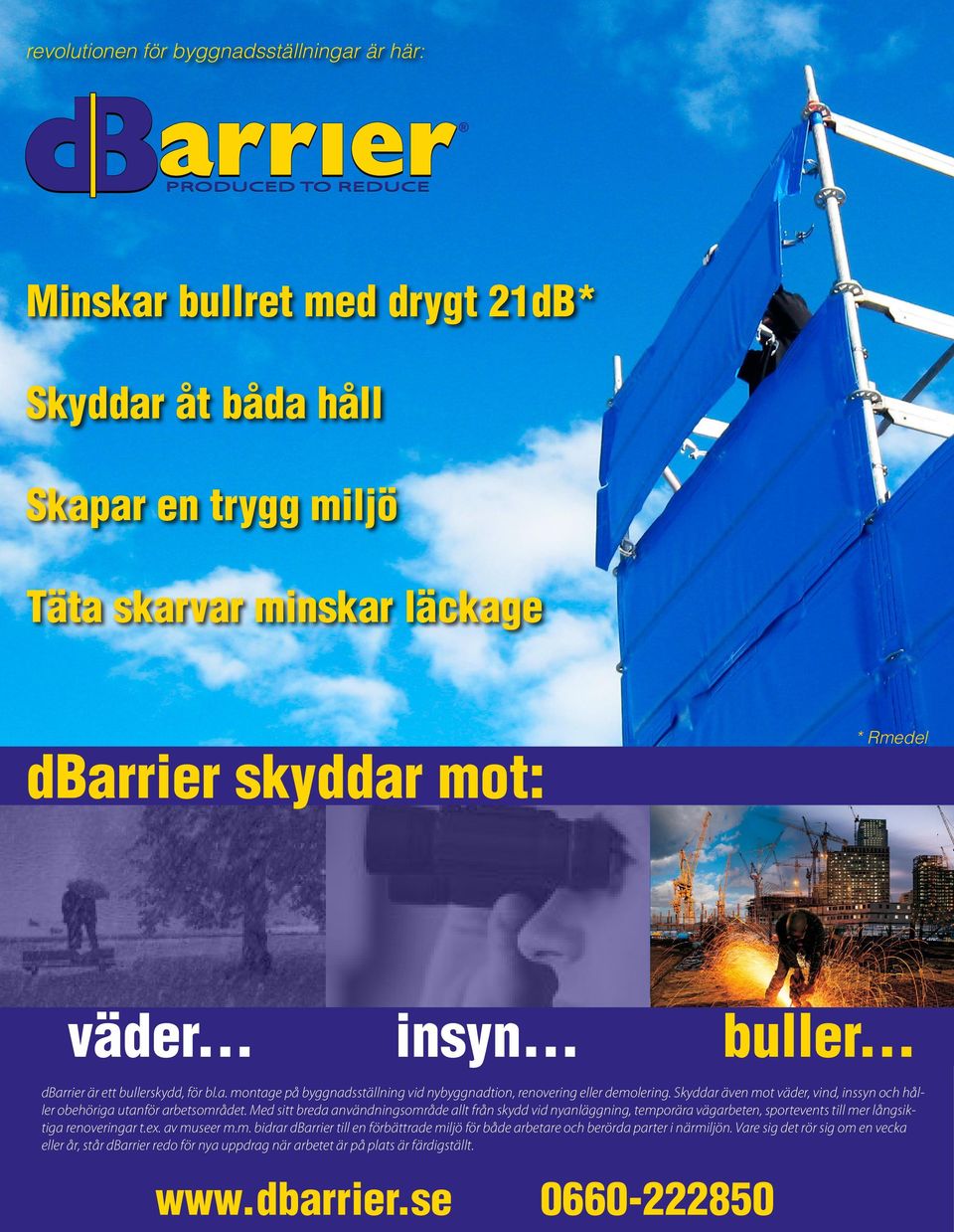 Skyddar även mot väder, vind, inssyn och håller obehöriga utanför arbetsområdet.