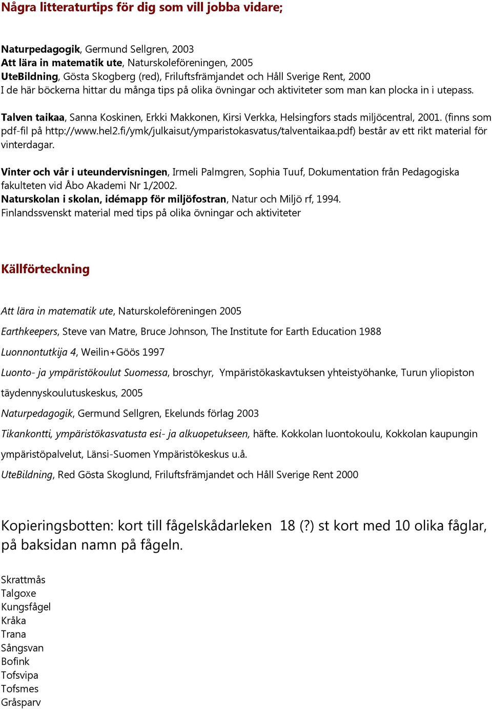 Talven taikaa, Sanna Koskinen, Erkki Makkonen, Kirsi Verkka, Helsingfors stads miljöcentral, 2001. (finns som pdf-fil på http://www.hel2.fi/ymk/julkaisut/ymparistokasvatus/talventaikaa.