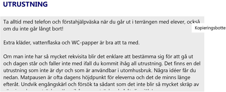 Om man inte har så mycket rekvisita blir det enklare att bestämma sig för att gå ut och dagen står och faller inte med ifall du kommit ihåg all utrustning.