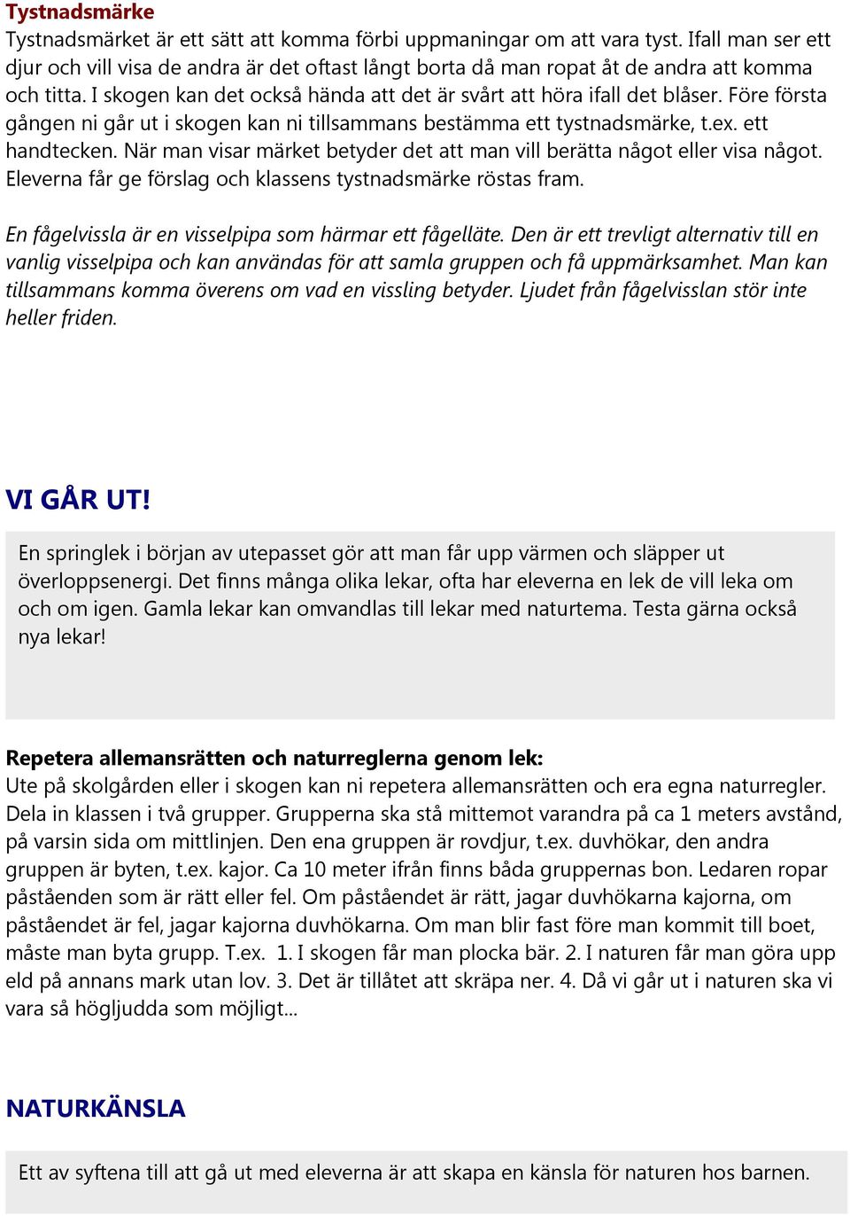 Före första gången ni går ut i skogen kan ni tillsammans bestämma ett tystnadsmärke, t.ex. ett handtecken. När man visar märket betyder det att man vill berätta något eller visa något.