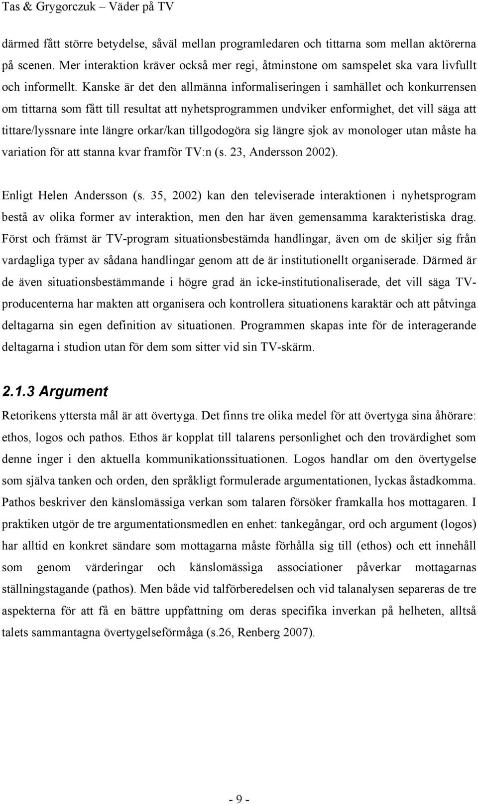 orkar/kan tillgodogöra sig längre sjok av monologer utan måste ha variation för att stanna kvar framför TV:n (s. 23, Andersson 2002). Enligt Helen Andersson (s.