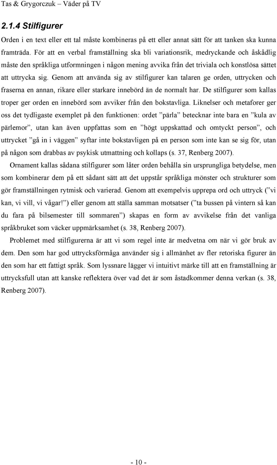 Genom att använda sig av stilfigurer kan talaren ge orden, uttrycken och fraserna en annan, rikare eller starkare innebörd än de normalt har.