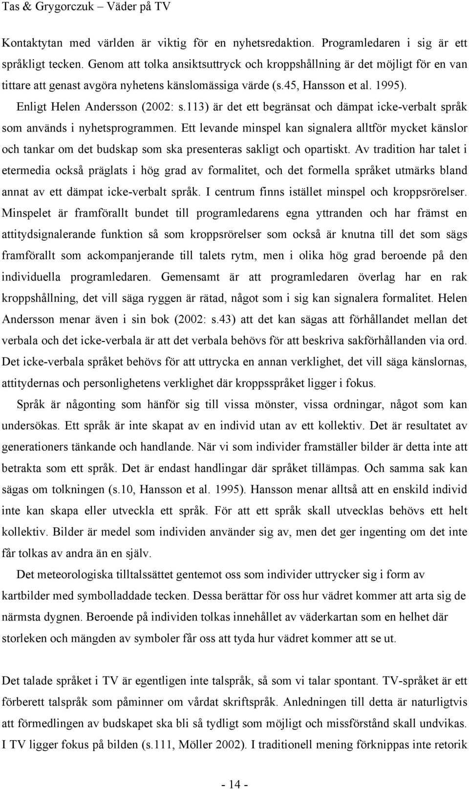 113) är det ett begränsat och dämpat icke-verbalt språk som används i nyhetsprogrammen.