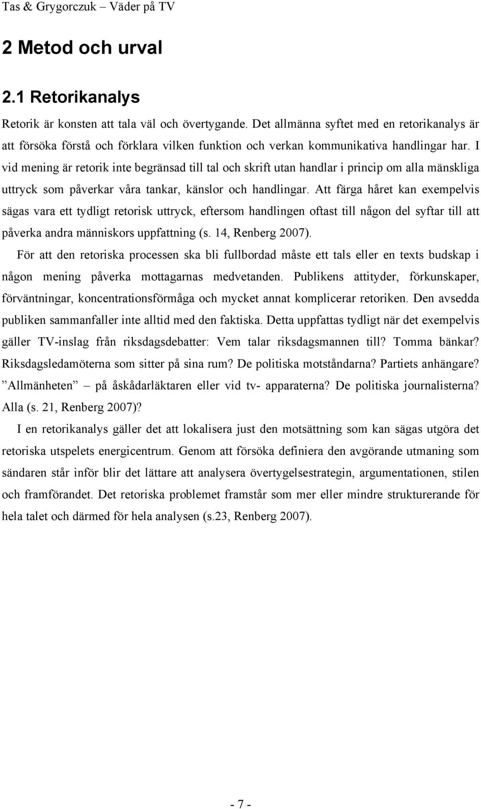 I vid mening är retorik inte begränsad till tal och skrift utan handlar i princip om alla mänskliga uttryck som påverkar våra tankar, känslor och handlingar.