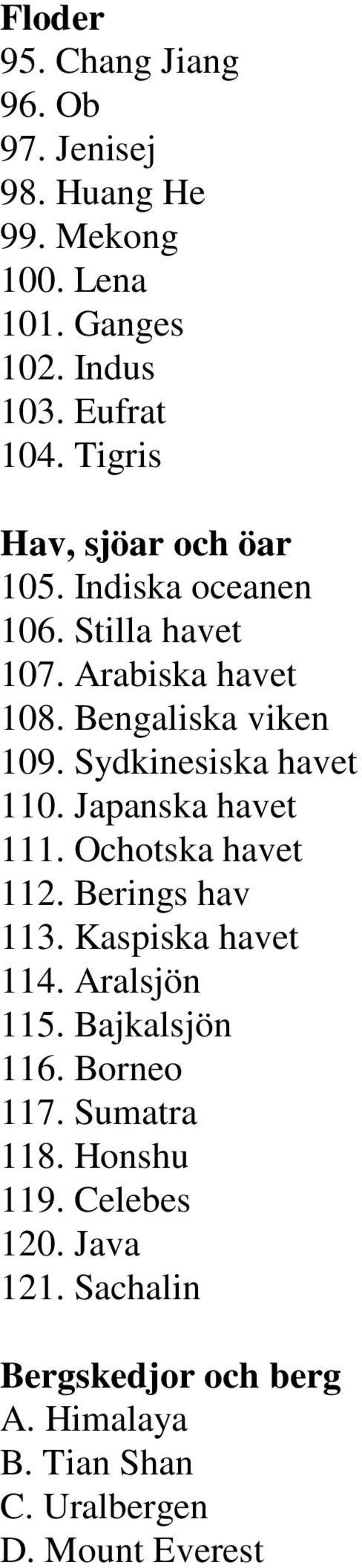 Sydkinesiska havet 110. Japanska havet 111. Ochotska havet 112. Berings hav 113. Kaspiska havet 114. Aralsjön 115.