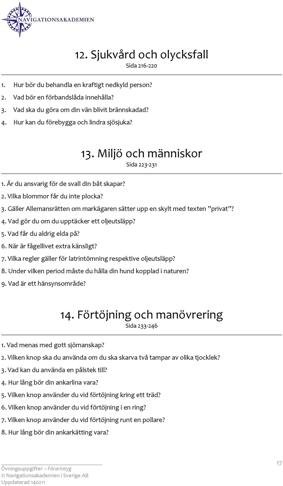 Gäller Allemansrätten m markägaren sätter upp en skylt med texten privat? 4. Vad gör du m du upptäcker ett ljeutsläpp? 5. Vad får du aldrig elda på? 6. När är fågellivet extra känsligt? 7.